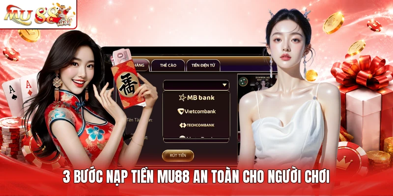 3 bước nạp tiền MU88 an toàn cho người chơi