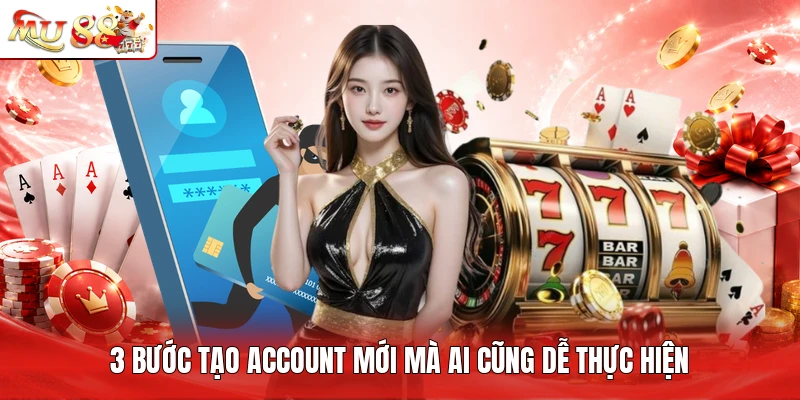3 bước tạo account mới mà ai cũng dễ thực hiện