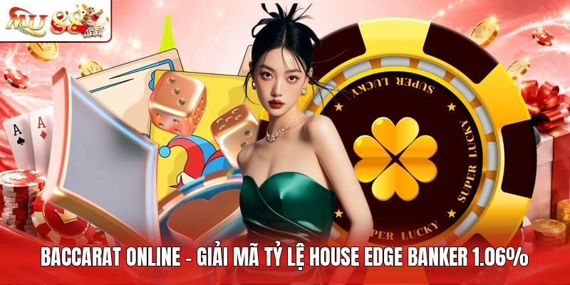 Baccarat Online - Giải Mã Tỷ Lệ House Edge Banker 1.06%