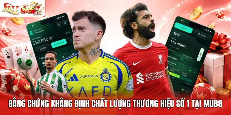 Bằng chứng khẳng định chất lượng thương hiệu số 1 tại MU88