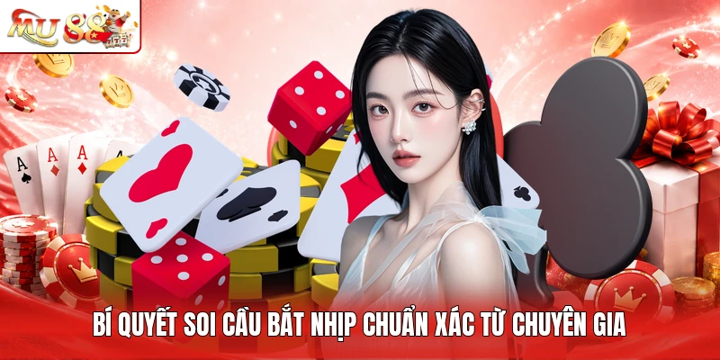 Bí quyết soi cầu bắt nhịp chuẩn xác từ chuyên gia