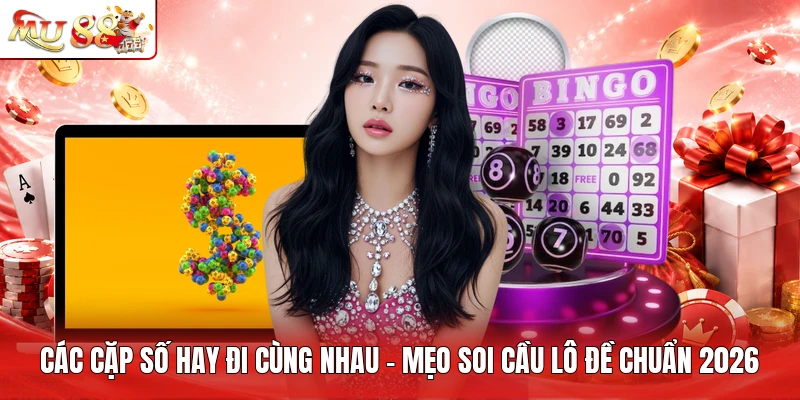Các Cặp Số Hay Đi Cùng Nhau - Mẹo Soi Cầu Lô Đề Chuẩn