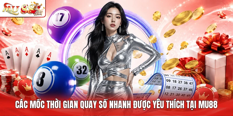 Các mốc thời gian quay số nhanh được yêu thích tại MU88