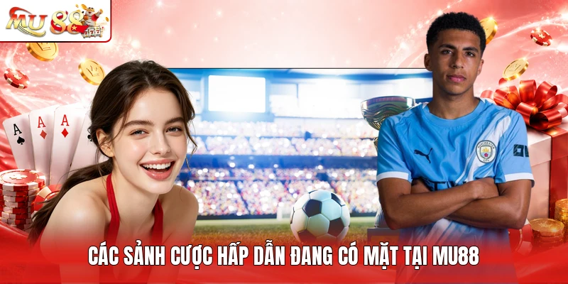 Các sảnh cược hấp dẫn đang có mặt tại MU88