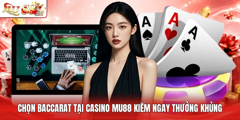 Chọn Baccarat tại casino MU88 kiếm ngay thưởng khủng