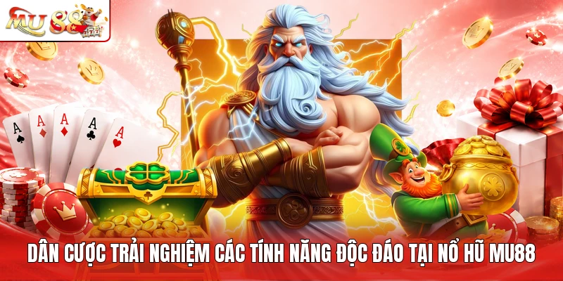 Dân cược trải nghiệm các tính năng độc đáo tại nổ hũ MU88