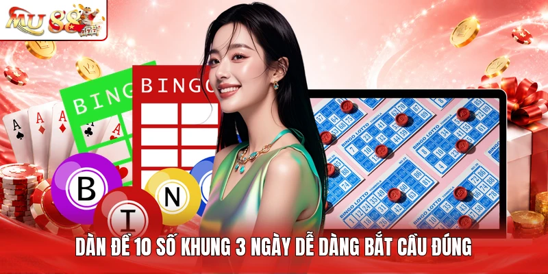 Dàn đề 10 số khung 3 ngày dễ dàng bắt cầu đúng