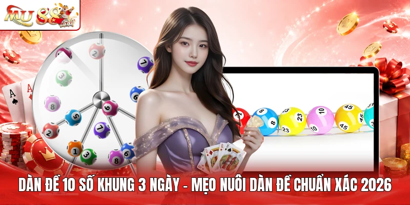 Dàn Đề 10 Số Khung 3 Ngày - Mẹo Nuôi Dàn Đề Chuẩn Xác