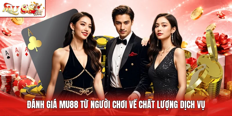 Đánh giá MU88 từ người chơi về chất lượng dịch vụ