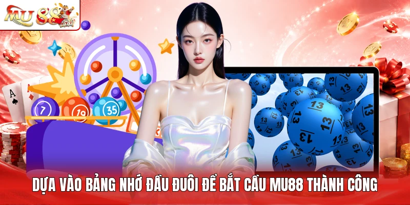 Dựa vào bảng nhớ đầu đuôi để bắt cầu MU88 thành công