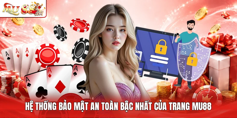 Hệ thống bảo mật an toàn bậc nhất của trang MU88