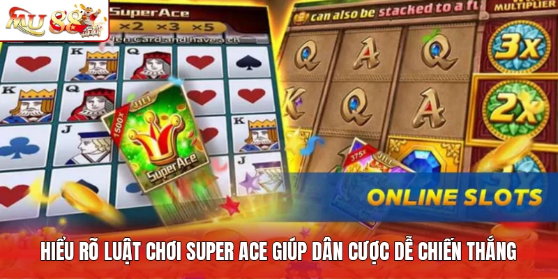 Hiểu rõ luật chơi Super ACE giúp dân cược dễ chiến thắng