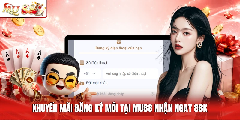 Khuyến mãi đăng ký mới tại MU88 nhận ngay 88K