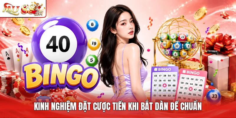 Kinh nghiệm đặt cược tiền khi bắt dàn đề chuẩn