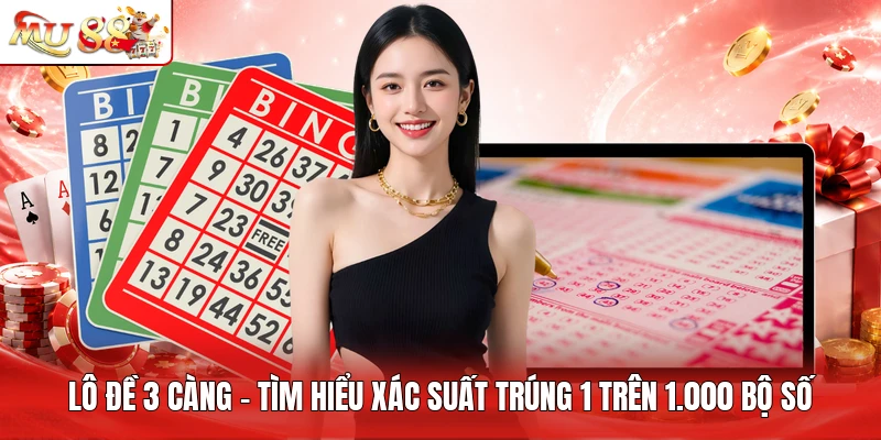 Lô Đề 3 Càng - Tìm Hiểu Xác Suất Trúng 1 Trên 1.000 Bộ Số