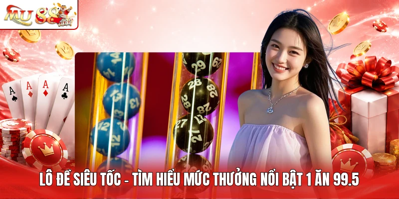 Lô Đề Siêu Tốc - Tìm Hiểu Mức Thưởng Nổi Bật 1 Ăn 99.5