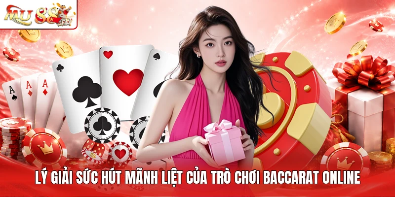 Lý giải sức hút mãnh liệt của trò chơi baccarat online