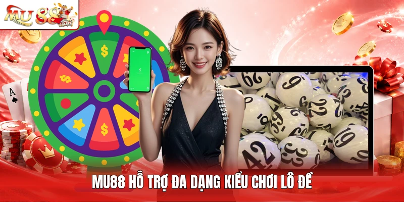 MU88 hỗ trợ đa dạng kiểu chơi lô đề