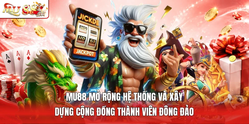 MU88 mở rộng hệ thống và xây dựng cộng đồng thành viên đông đảo