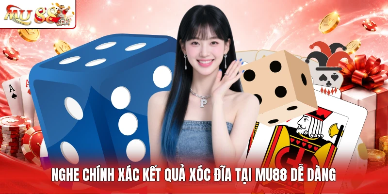 Nghe chính xác kết quả xóc đĩa tại MU88 dễ dàng