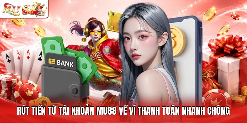 Rút tiền từ tài khoản MU88 về ví thanh toán nhanh chóng