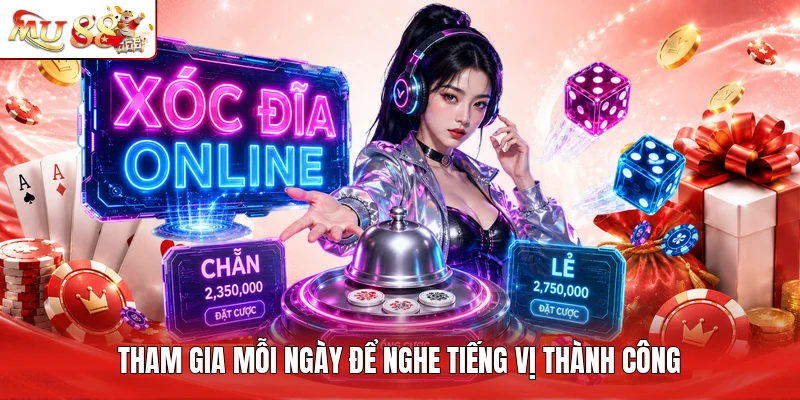 Tham gia mỗi ngày để nghe tiếng vị thành công