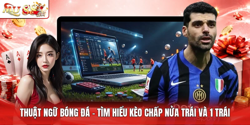 Thuật Ngữ Bóng Đá - Tìm Hiểu Kèo Chấp Nửa Trái Và 1 Trái