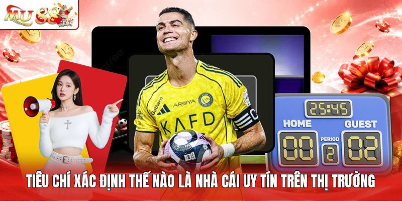 Tiêu chí xác định thế nào là nhà cái uy tín trên thị trường