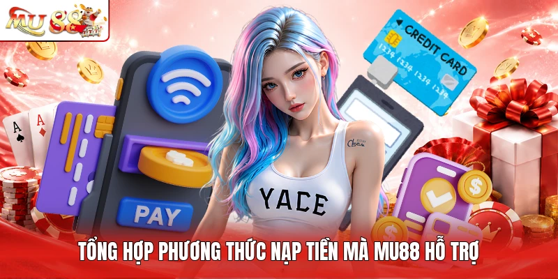 Tổng hợp phương thức nạp tiền mà MU88 hỗ trợ