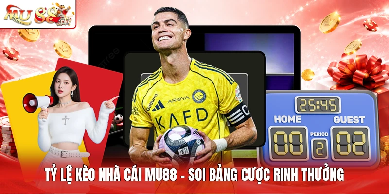 Tỷ Lệ Kèo Nhà Cái MU88 - Soi Bảng Cược Rinh Thưởng